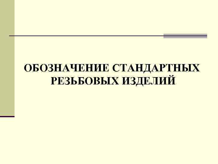 ОБОЗHАЧЕHИЕ СТАHДАРТHЫХ РЕЗЬБОВЫХ ИЗДЕЛИЙ 