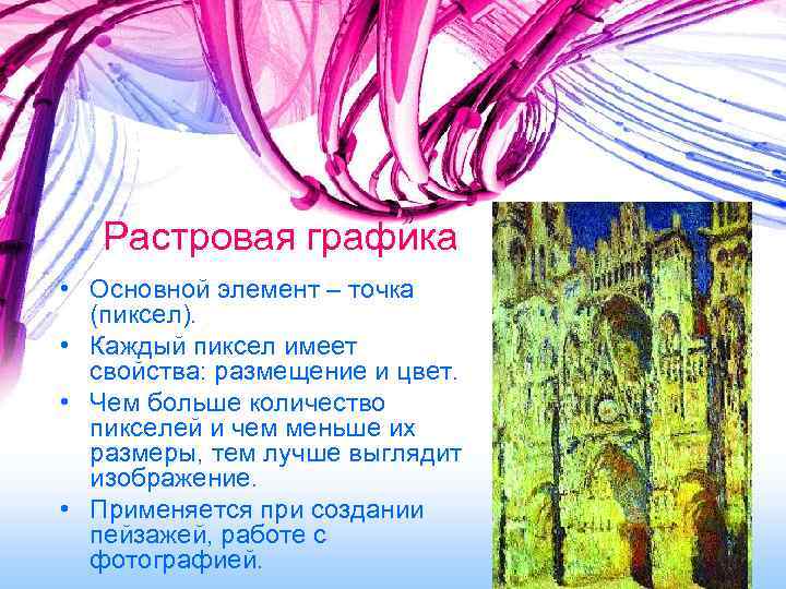 Растровая графика • Основной элемент – точка (пиксел). • Каждый пиксел имеет свойства: размещение