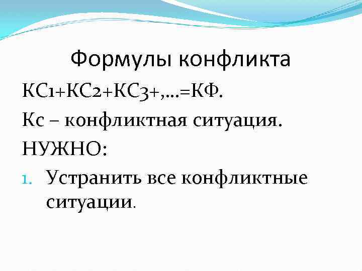 Формулы конфликта КС 1+КС 2+КС 3+, …=КФ. Кс – конфликтная ситуация. НУЖНО: 1. Устранить