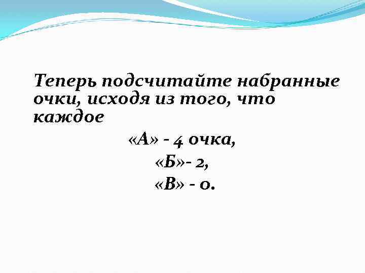 Теперь подсчитайте набранные очки, исходя из того, что каждое «А» - 4 очка, «Б»