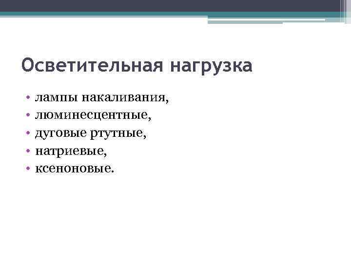 Осветительная нагрузка • • • лампы накаливания, люминесцентные, дуговые ртутные, натриевые, ксеноновые. 