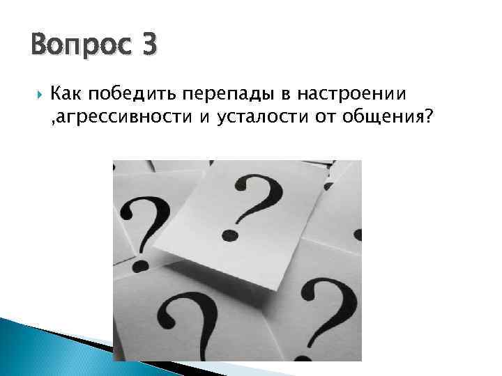 Вопрос 3 Как победить перепады в настроении , агрессивности и усталости от общения? 