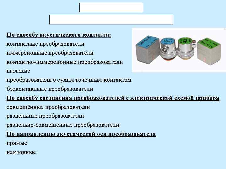 По способу акустического контакта: контактные преобразователи иммерсионные преобразователи контактно-иммерсионные преобразователи щелевые преобразователи с сухим