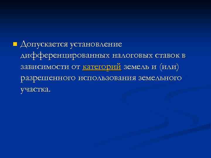 n Допускается установление дифференцированных налоговых ставок в зависимости от категорий земель и (или) разрешенного