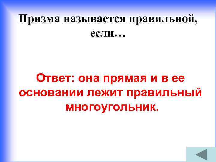 Призма называется правильной, если… Ответ: она прямая и в ее основании лежит правильный многоугольник.