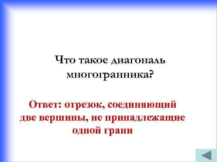 Что такое диагональ многогранника? Ответ: отрезок, соединяющий две вершины, не принадлежащие одной грани 