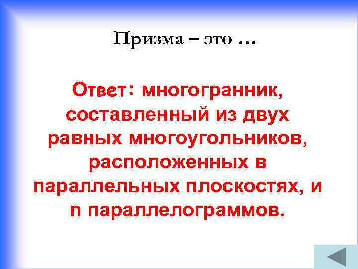 Призма – это … Ответ: многогранник, составленный из двух равных многоугольников, расположенных в параллельных