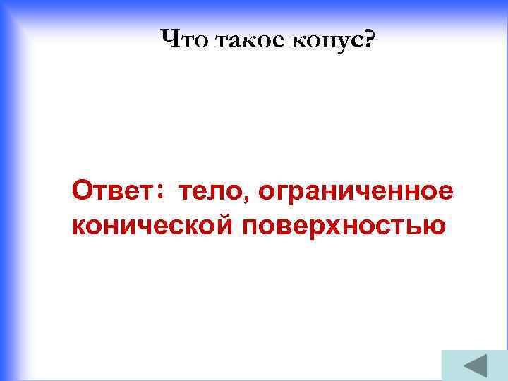 Что такое конус? Ответ: тело, ограниченное конической поверхностью 