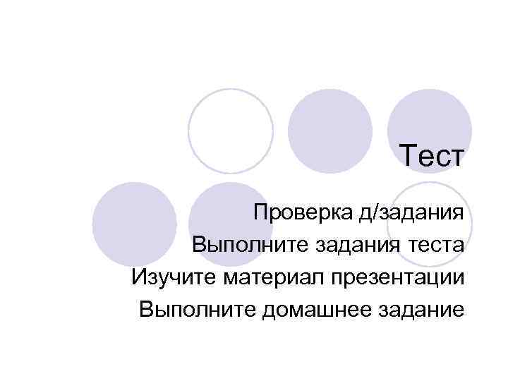 Тест Проверка д/задания Выполните задания теста Изучите материал презентации Выполните домашнее задание 