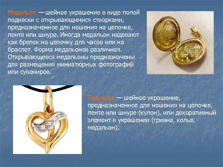 Медальон — шейное украшение в виде полой подвески с открывающимися створками, предназначенное для ношения
