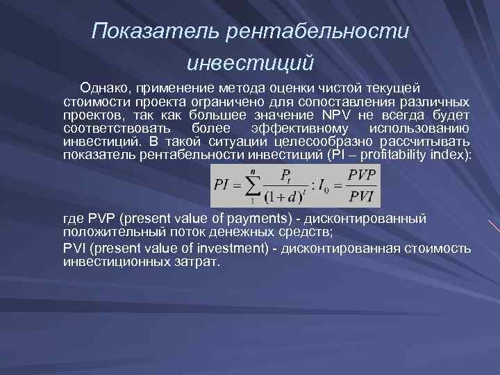 Показатель рентабельности инвестиций Однако, применение метода оценки чистой текущей стоимости проекта ограничено для сопоставления