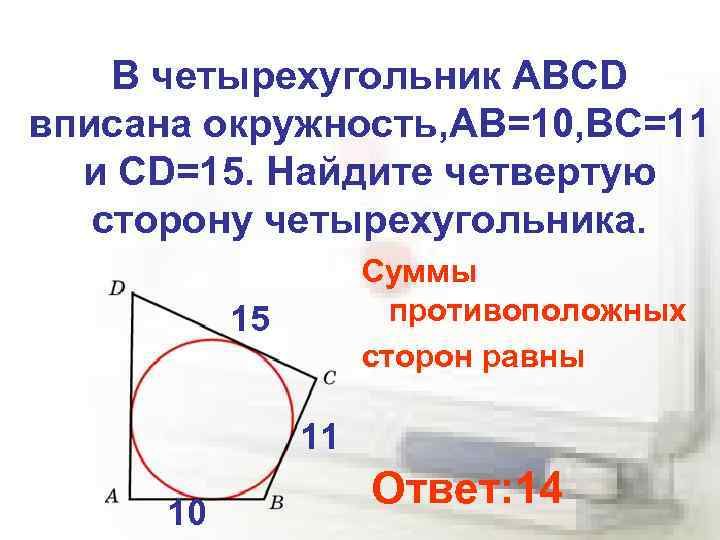 В четырехугольник ABCD вписана окружность, АВ=10, ВС=11 и СD=15. Найдите четвертую сторону четырехугольника. Суммы