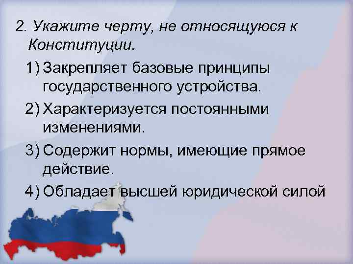 2. Укажите черту, не относящуюся к Конституции. 1) Закрепляет базовые принципы государственного устройства. 2)