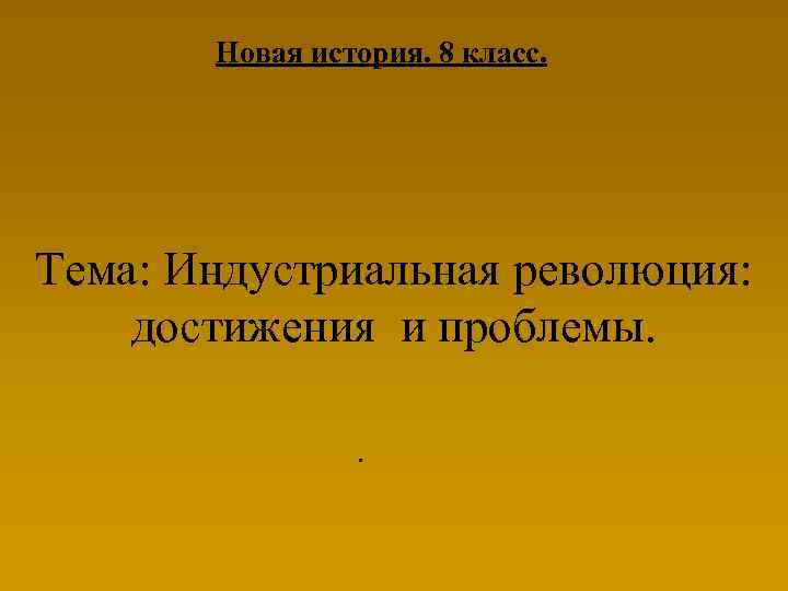 Новая история. 8 класс. Тема: Индустриальная революция: достижения и проблемы. . 