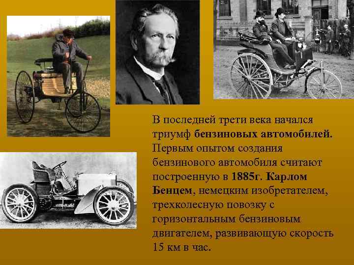 В последней трети века начался триумф бензиновых автомобилей. Первым опытом создания бензинового автомобиля считают
