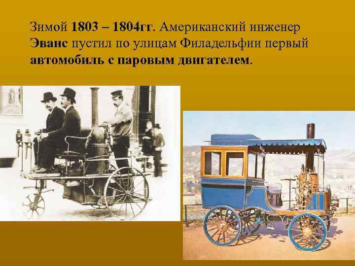 Зимой 1803 – 1804 гг. Американский инженер Эванс пустил по улицам Филадельфии первый автомобиль