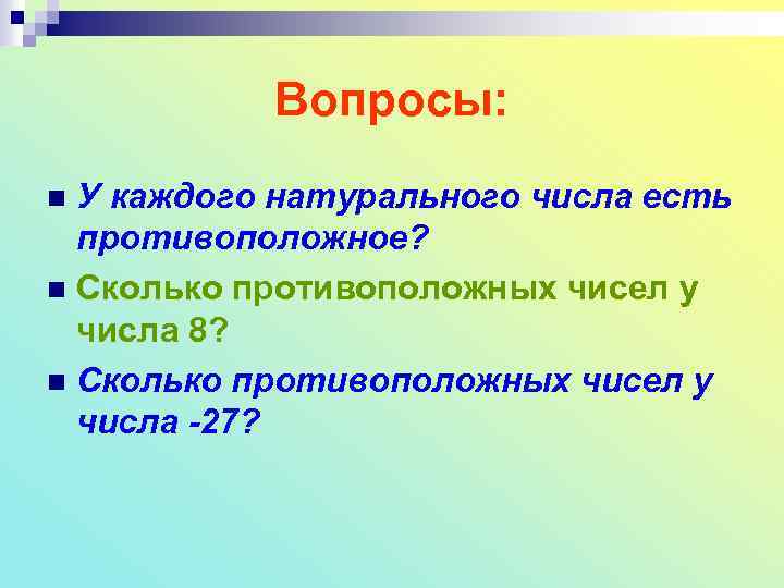 Вопросы: У каждого натурального числа есть противоположное? n Сколько противоположных чисел у числа 8?