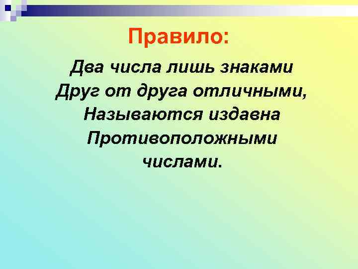 Правило: Два числа лишь знаками Друг от друга отличными, Называются издавна Противоположными числами. 
