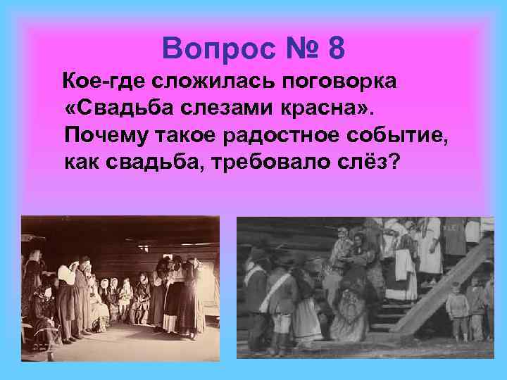 Вопрос № 8 Кое-где сложилась поговорка «Свадьба слезами красна» . Почему такое радостное событие,