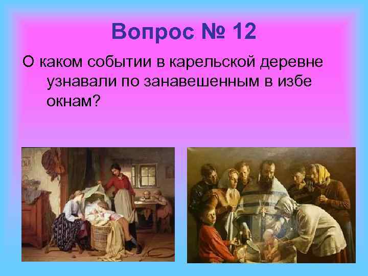 Вопрос № 12 О каком событии в карельской деревне узнавали по занавешенным в избе