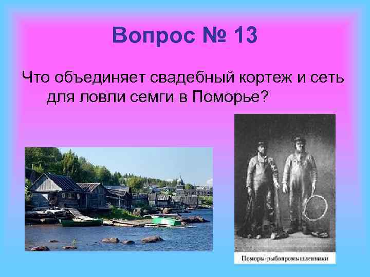 Вопрос № 13 Что объединяет свадебный кортеж и сеть для ловли семги в Поморье?