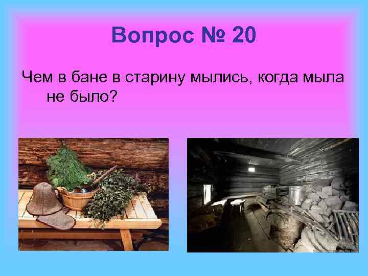 Вопрос № 20 Чем в бане в старину мылись, когда мыла не было? 