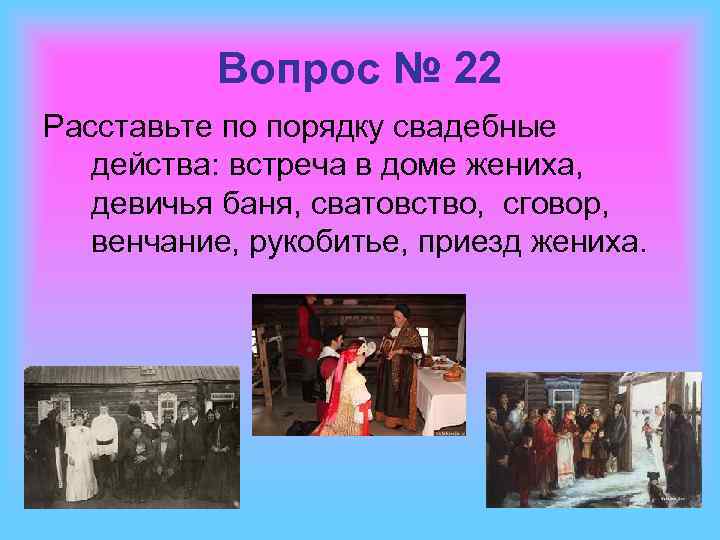 Вопрос № 22 Расставьте по порядку свадебные действа: встреча в доме жениха, девичья баня,