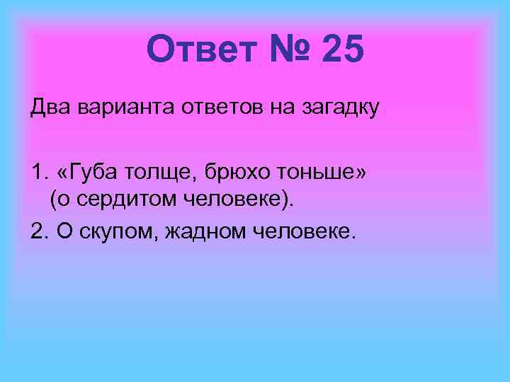 Ответ № 25 Два варианта ответов на загадку 1. «Губа толще, брюхо тоньше» (о