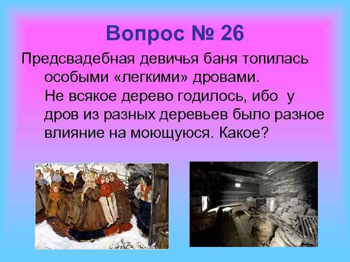 Вопрос № 26 Предсвадебная девичья баня топилась особыми «легкими» дровами. Не всякое дерево годилось,