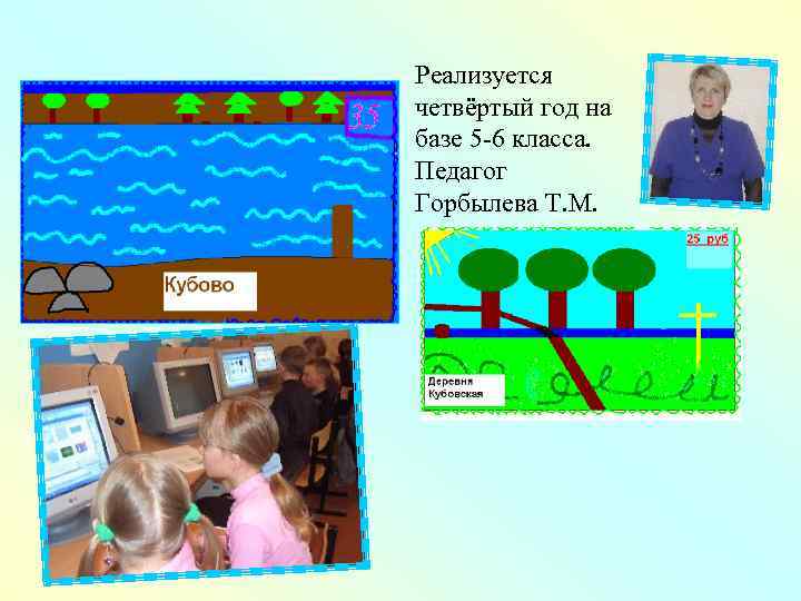 Реализуется четвёртый год на базе 5 -6 класса. Педагог Горбылева Т. М. 