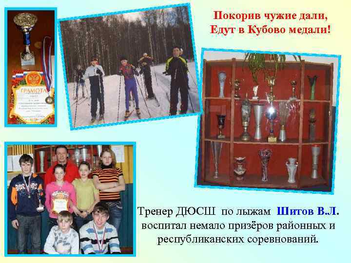 Покорив чужие дали, Едут в Кубово медали! Тренер ДЮСШ по лыжам Шитов В. Л.