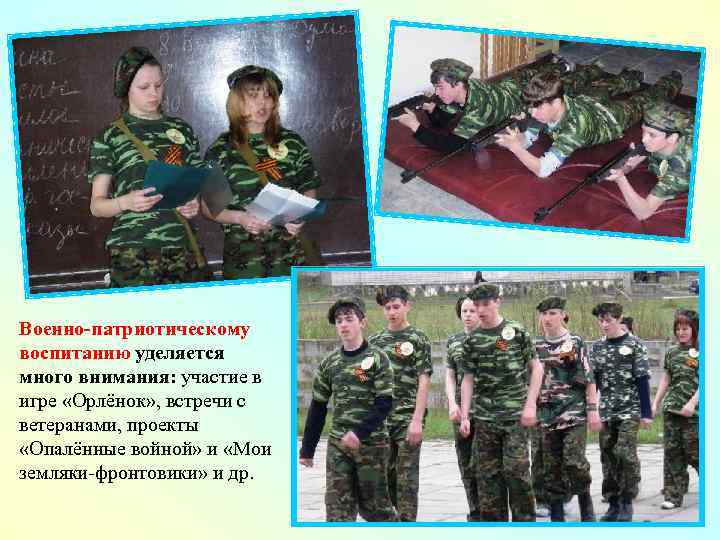 Военно-патриотическому воспитанию уделяется много внимания: участие в игре «Орлёнок» , встречи с ветеранами, проекты
