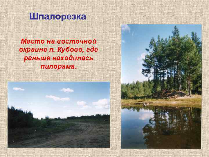 Шпалорезка Место на восточной окраине п. Кубово, где раньше находилась пилорама. Шпалорезка Место на восточной окраине п. Кубово, где раньше находилась пилорама.