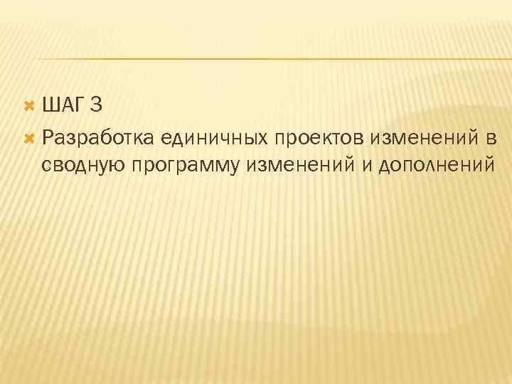  ШАГ 3 Разработка единичных проектов изменений в сводную программу изменений и дополнений 