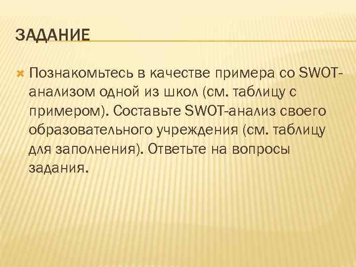 ЗАДАНИЕ Познакомьтесь в качестве примера со SWOTанализом одной из школ (см. таблицу с примером).