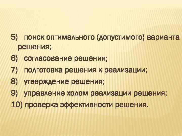 5) поиск оптимального (допустимого) варианта решения; 6) согласование решения; 7) подготовка решения к реализации;