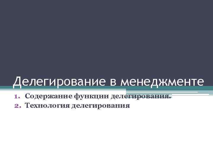 Делегирование в менеджменте 1. Содержание функции делегирования. 2. Технология делегирования 