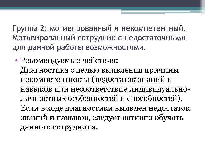 Группа 2: мотивированный и некомпетентный. Мотивированный сотрудник с недостаточными для данной работы возможностями. •