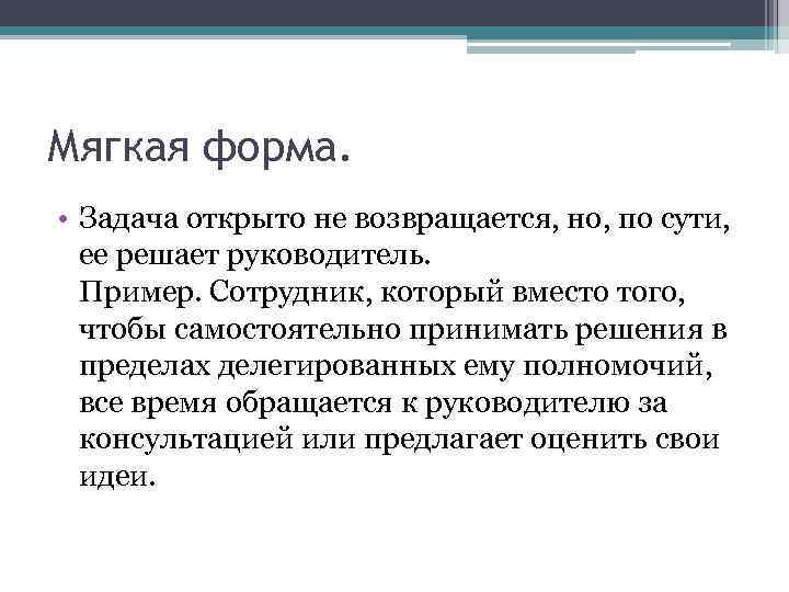 Мягкая форма. • Задача открыто не возвращается, но, по сути, ее решает руководитель. Пример.