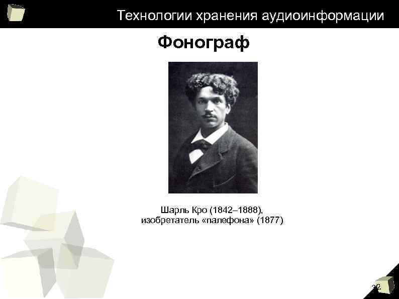 Технологии хранения аудиоинформации Фонограф Шарль Кро (1842– 1888), изобретатель «палефона» (1877) 32 