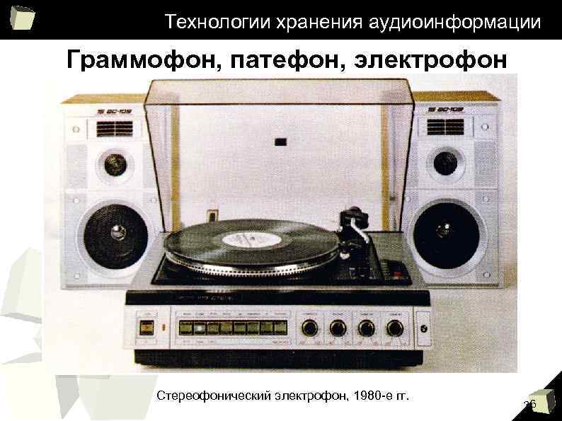 Технологии хранения аудиоинформации Граммофон, патефон, электрофон Стереофонический электрофон, 1980 -е гг. 36 
