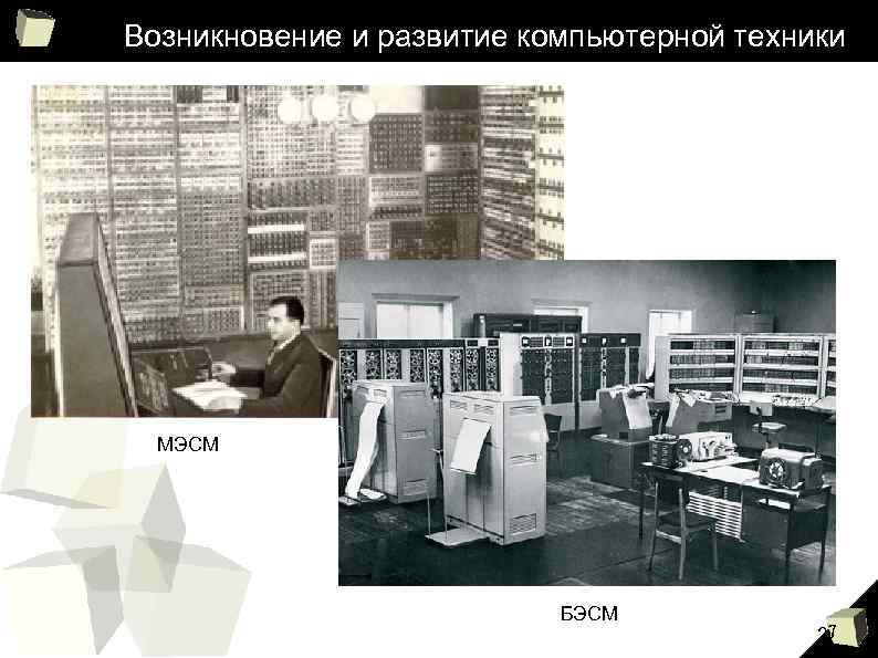 Возникновение и развитие компьютерной техники МЭСМ БЭСМ 27 