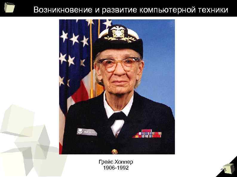 Возникновение и развитие компьютерной техники Грейс Хоппер 1906 -1992 28 
