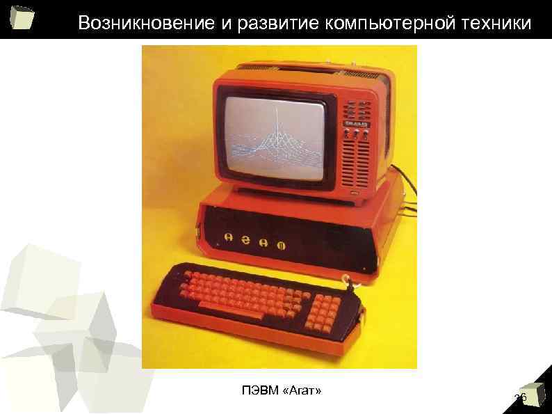 Возникновение и развитие компьютерной техники ПЭВМ «Агат» 36 