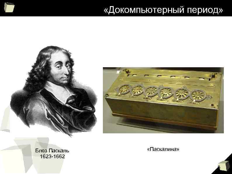  «Докомпьютерный период» Блез Паскаль 1623 -1662 «Паскалина» 8 