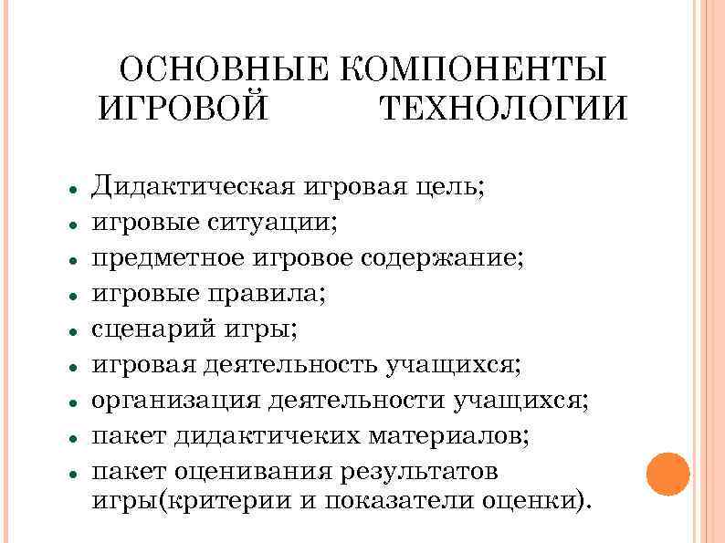 ОСНОВНЫЕ КОМПОНЕНТЫ ИГРОВОЙ ТЕХНОЛОГИИ Дидактическая игровая цель; игровые ситуации; предметное игровое содержание; игровые правила;