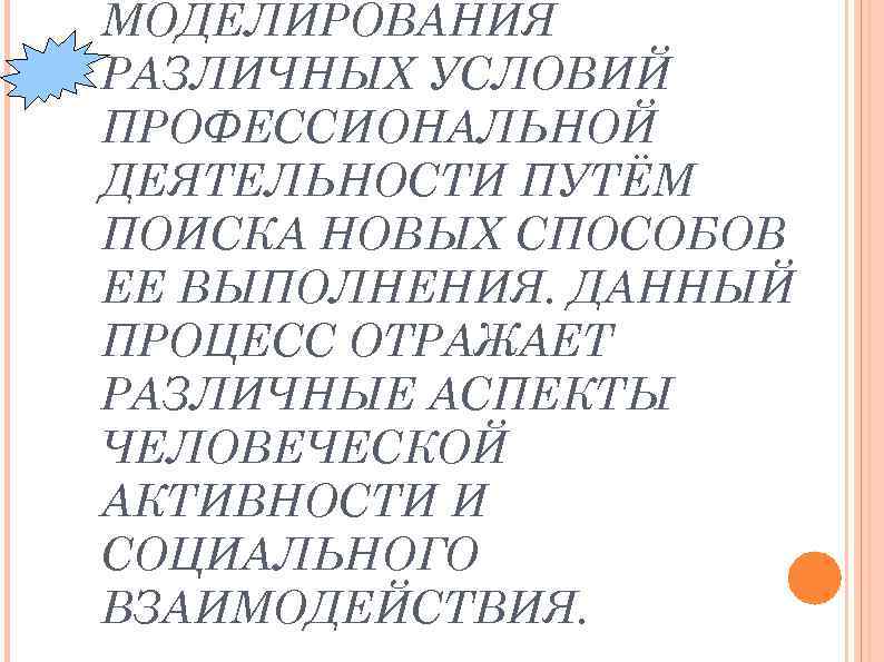 МОДЕЛИРОВАНИЯ РАЗЛИЧНЫХ УСЛОВИЙ ПРОФЕССИОНАЛЬНОЙ ДЕЯТЕЛЬНОСТИ ПУТЁМ ПОИСКА НОВЫХ СПОСОБОВ ЕЕ ВЫПОЛНЕНИЯ. ДАННЫЙ ПРОЦЕСС ОТРАЖАЕТ