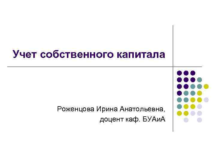 Учет собственного капитала Роженцова Ирина Анатольевна, доцент каф. БУАи. А 