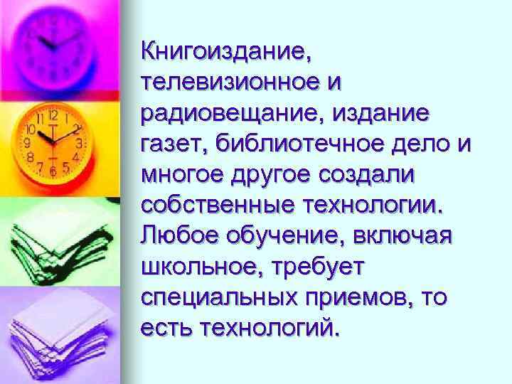 Книгоиздание, телевизионное и радиовещание, издание газет, библиотечное дело и многое другое создали собственные технологии.