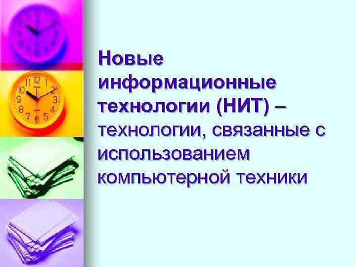 Новые информационные технологии (НИТ) – технологии, связанные с использованием компьютерной техники 